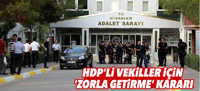 HDP'li vekiller için 'zorla getirme' kararı