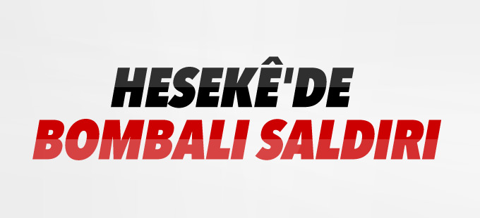 Hesekê'de bombalı saldırı