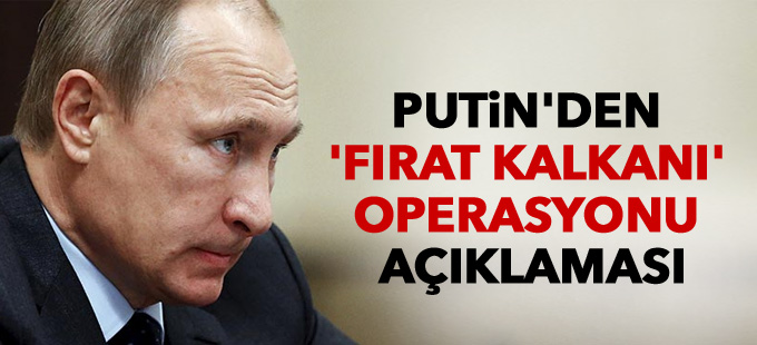 Putin'den 'Fırat Kalkanı' operasyonu açıklaması