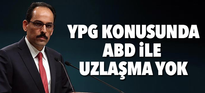 Cumhurbaşkanlığı Sözcüsü: YPG konusunda ABD ile uzlaşma yok