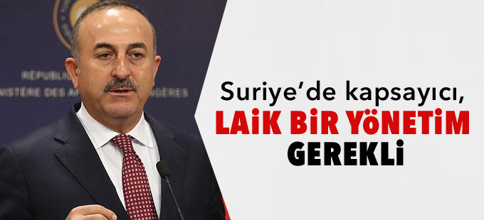 Çavuşoğlu: Suriye’de kapsayıcı laik bir yönetim gerekli