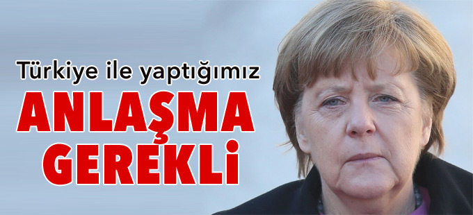 Merkel: Türkiye ile yaptığımız anlaşma gerekli