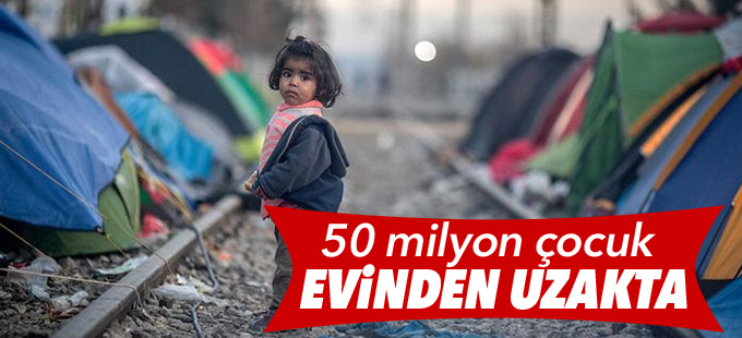 Dünyada 50 milyon çocuk evinden uzakta