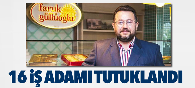 Faruk Güllü dahil 16 kişi tutuklandı