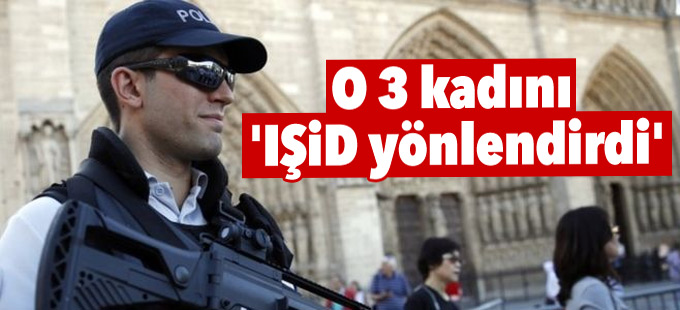 Fransa'da saldırı hazırlığında yakalanan 3 kadını 'IŞİD yönlendirdi'