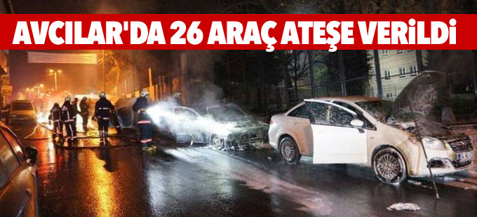 Avcılar'da 26 araç ateşe verildi