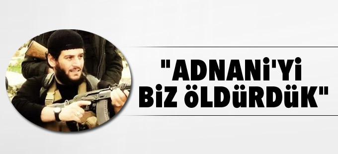 "Adnani'yi biz öldürdük"