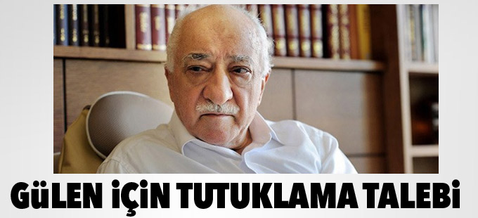 Gülen için tutuklama talebi