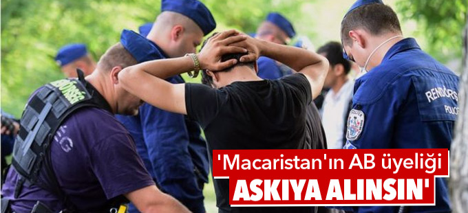 'Macaristan'ın AB üyeliği askıya alınsın'