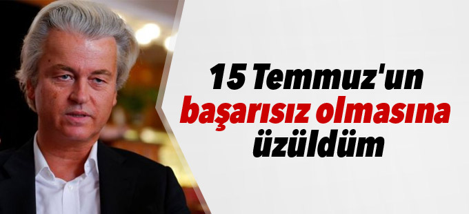 "15 Temmuz'un başarısız olmasına üzüldüm"