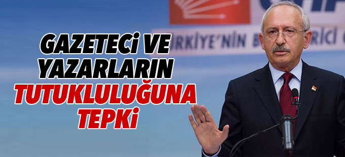 Kılıçdaroğlu’ndan gazeteci ve yazarların tutukluluğuna tepki