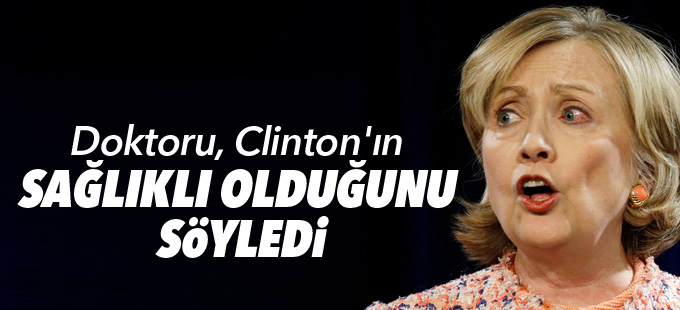 Doktoru, Clinton'ın "sağlıklı" olduğunu söyledi