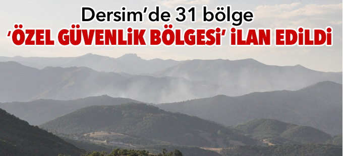 Dersim’de 31 bölge ‘Özel Güvenlik Bölgesi’ ilan edildi