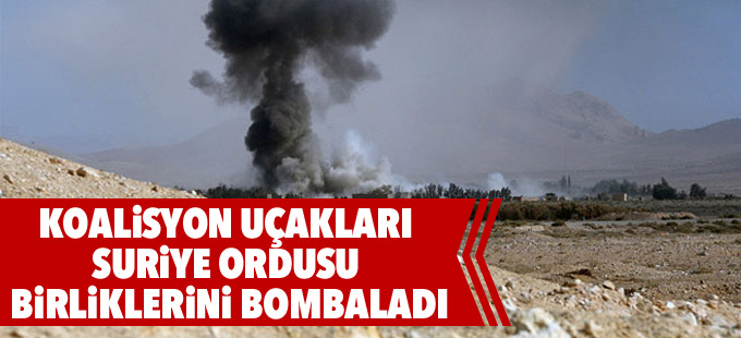 Koalisyon uçakları Suriye ordusu birliklerini bombaladı