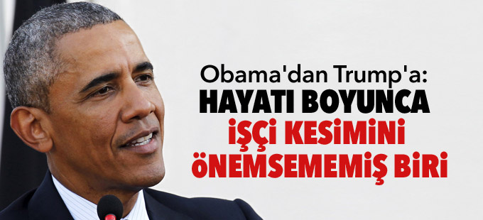 Obama'dan Trump'a: Hayatı boyunca işçi kesimini önemsememiş biri