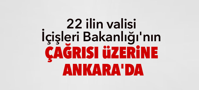 22 ilin valisi Ankara’da