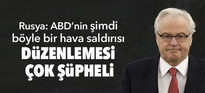 Rusya: ABD’nin şimdi böyle bir hava saldırısı düzenlemesi çok şüpheli