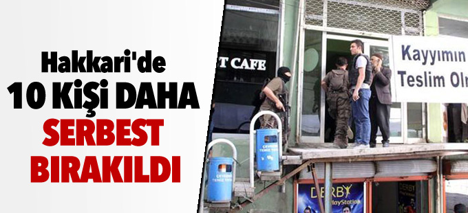 Hakkari'de 10 kişi daha serbest bırakıldı