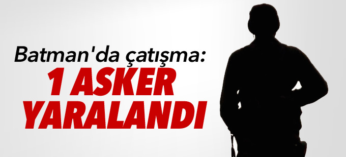 Batman'da çatışma: 1 asker yaralandı