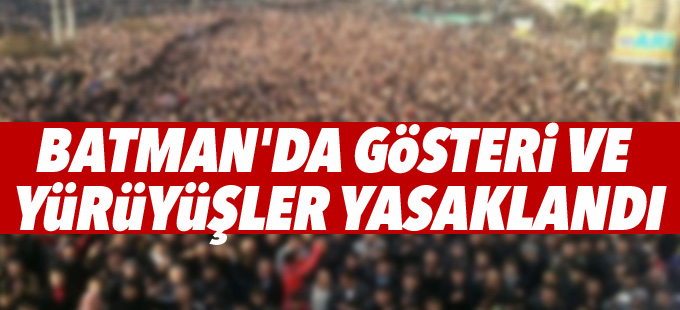 Batman'da gösteri ve yürüyüşler yasaklandı