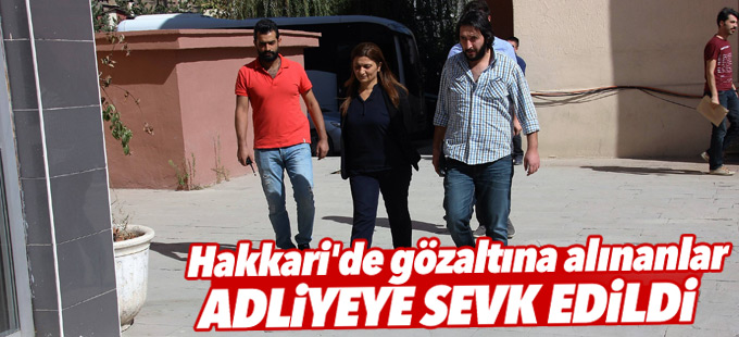 Hakkari'de gözaltına alınanlar adliyeye sevk edildi