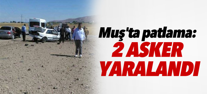 Muş'ta patlama: 2 asker yaralandı