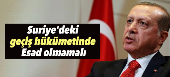 Erdoğan: Suriye'deki geçiş hükümetinde Esad olmamalı