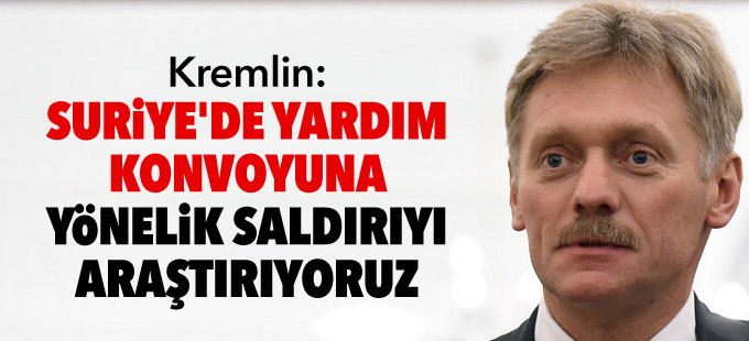 Kremlin: Suriye'de yardım konvoyuna yönelik saldırıyı araştırıyoruz