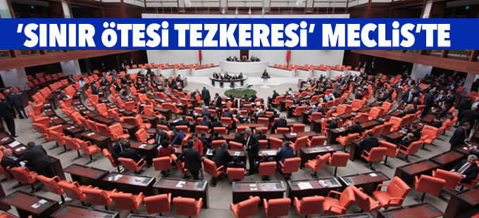 ’Sınır ötesi tezkeresi’ Meclis’te