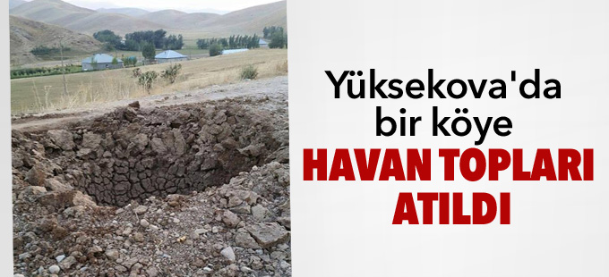 Yüksekova'da bir köye havan topları atıldı