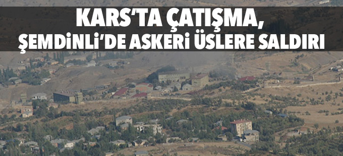 Kars’ta çatışma, Şemdinli’de askeri üslere saldırı