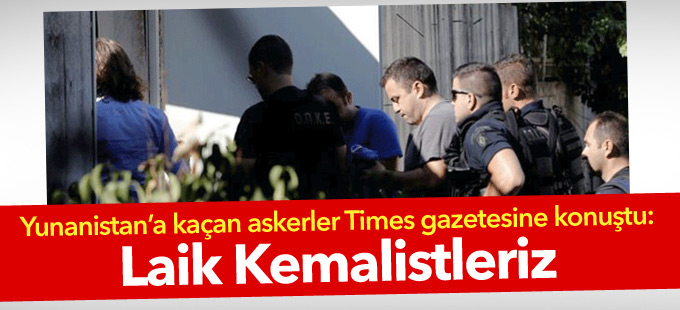 Yunanistan’a kaçan askerler: Laik Kemalistleriz