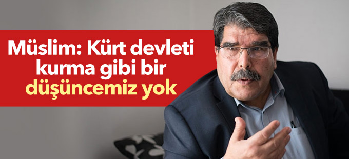 PYD lideri Müslim: Kürt devleti kurma gibi bir düşüncemiz yok