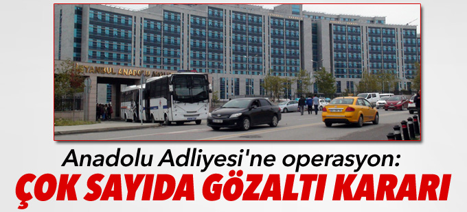 Anadolu Adliyesi'ne operasyon