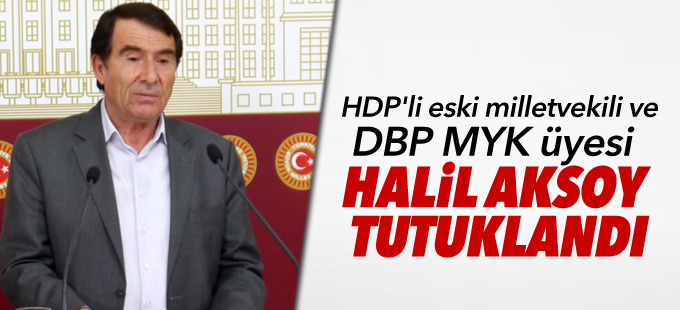 HDP'li eski milletvekili ve DBP MYK üyesi Halil Aksoy tutuklandı