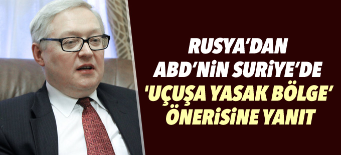 Rusya’dan ABD’nin Suriye’de 'uçuşa yasak bölge’ önerisine yanıt