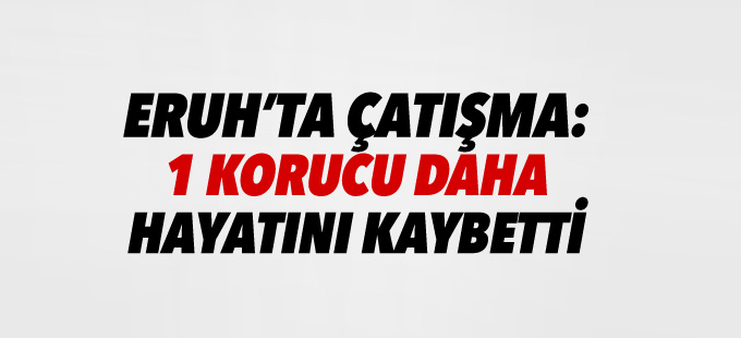 Eruh'ta çatışma: 1 korucu hayatını katbetti