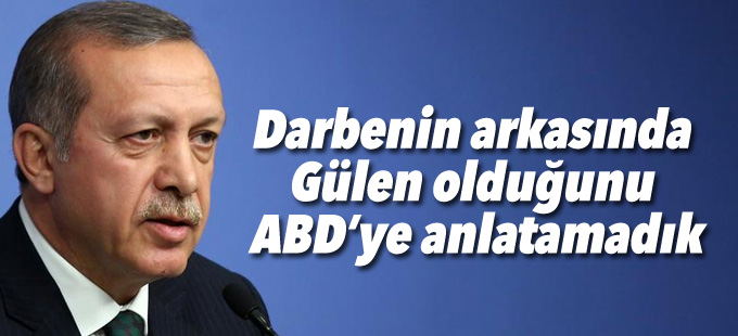 Erdoğan: Darbenin arkasında Gülen olduğunu ABD’ye anlatamadık