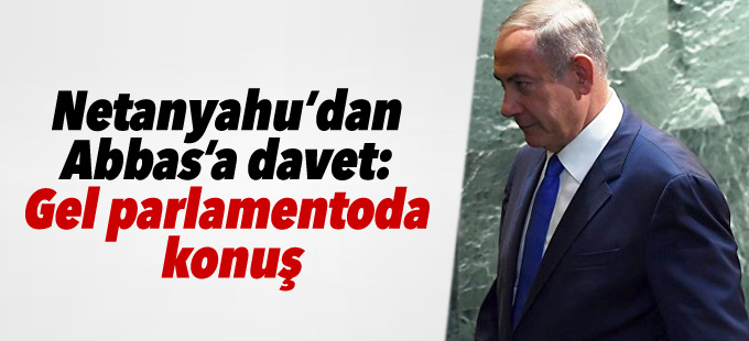 Netanyahu’dan Abbas’a davet: Gel parlamentoda konuş