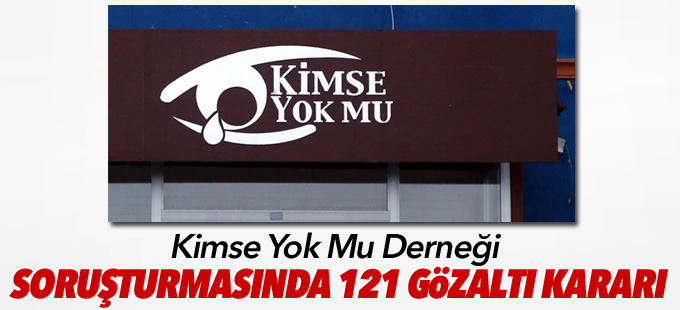 Kimse Yok Mu Derneği soruşturmasında 121 gözaltı kararı