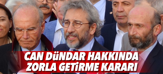 Can Dündar hakkında zorla getirme kararı