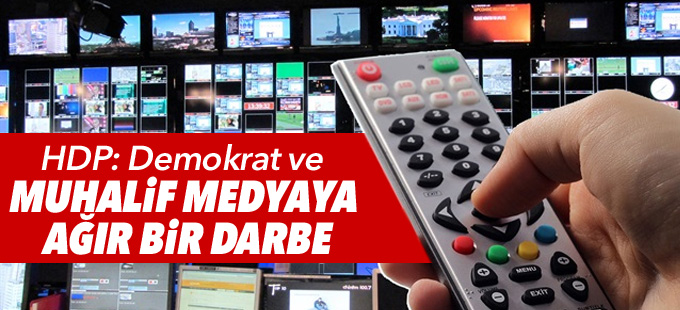 HDP: Demokrat ve muhalif medyaya ağır bir darbe