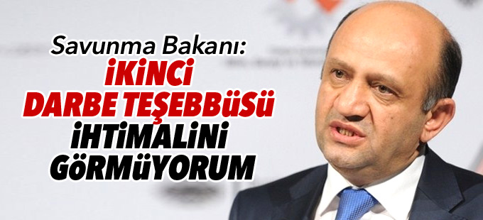 Savunma Bakanı: İkinci darbe teşebbüsü ihtimalini görmüyorum
