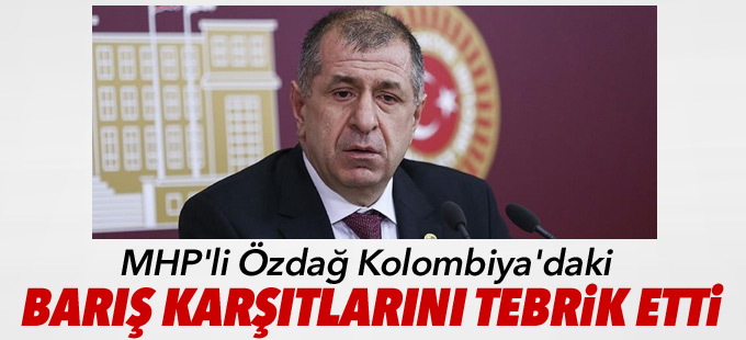 MHP'li Özdağ Kolombiya'daki barış karşıtlarını tebrik etti