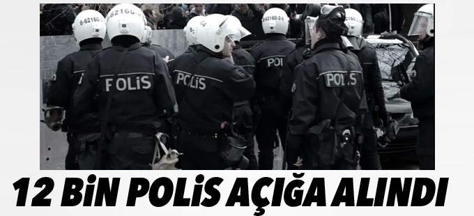 12 bin polis açığa alındı
