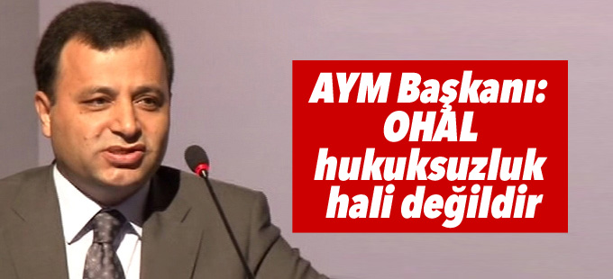 AYM Başkanı OHAL'i savundu: OHAL hukuksuzluk hali değildir
