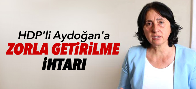 HDP'li Aydoğan'a zorla getirilme ihtarı