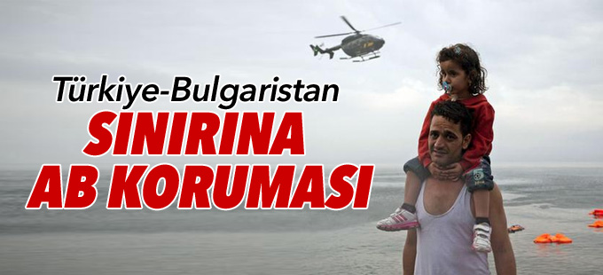 Türkiye-Bulgaristan sınırına AB koruması
