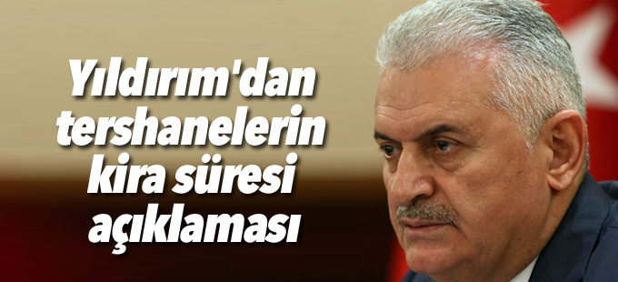 Yıldırım'dan tershanelerin kira süresi açıklaması