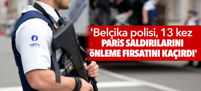 'Belçika polisi, 13 kez Paris saldırılarını önleme fırsatını kaçırdı'